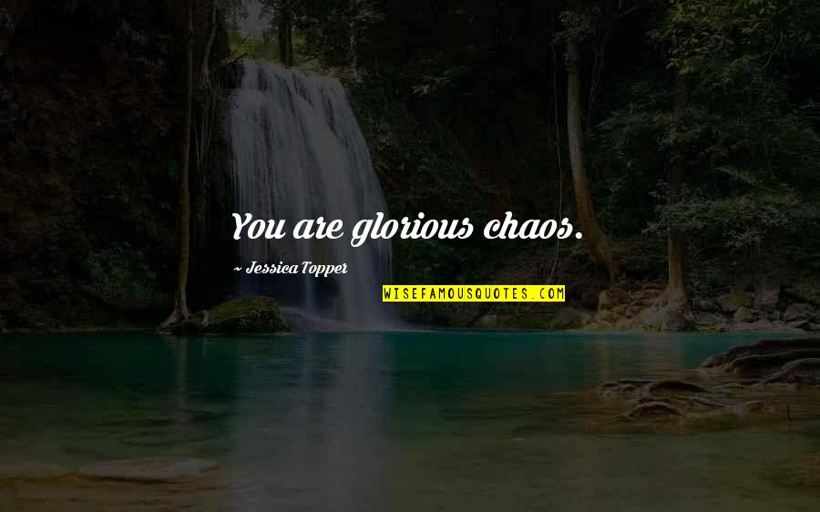 Personalitati Bulgaresti Quotes By Jessica Topper: You are glorious chaos. Personalitati Bulgaresti Quotes By Jessica Topper: You are glorious chaos.