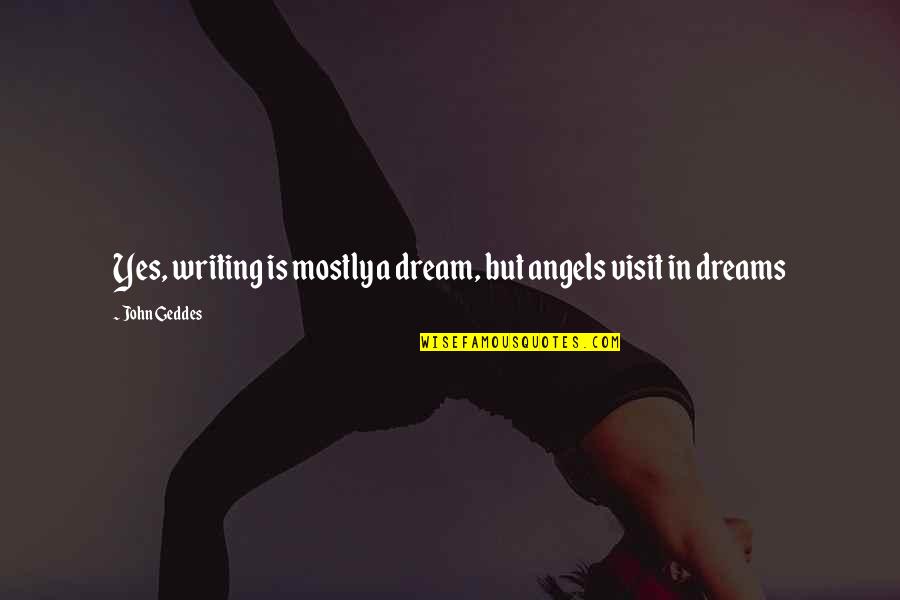 Personalitati Bulgaresti Quotes By John Geddes: Yes, writing is mostly a dream, but angels
