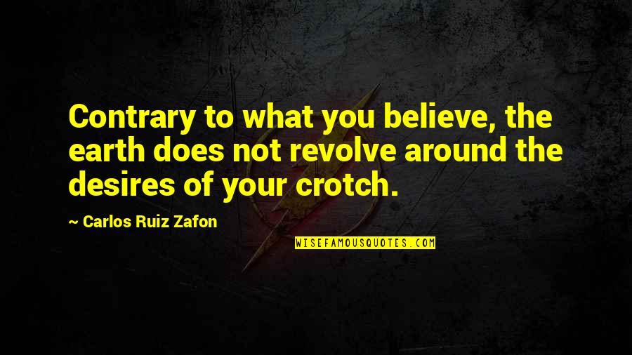 Personalities And Attitudes Quotes By Carlos Ruiz Zafon: Contrary to what you believe, the earth does