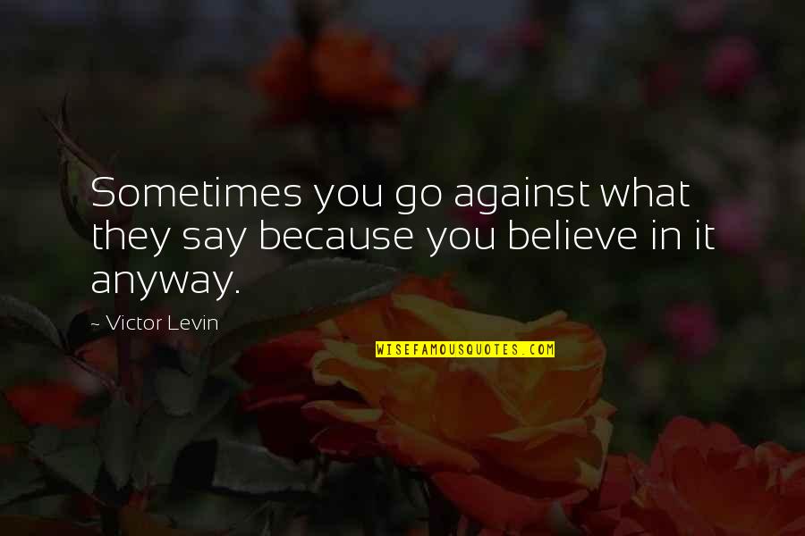 Personalities And Characteristics Quotes By Victor Levin: Sometimes you go against what they say because