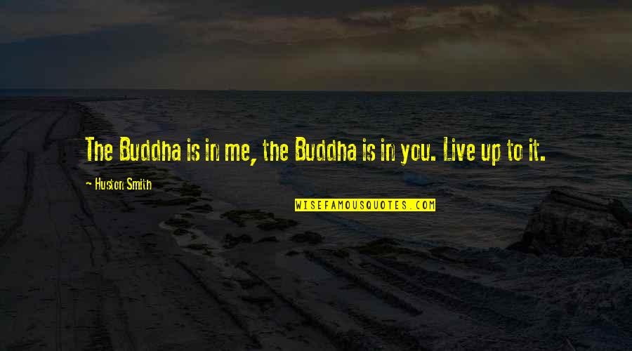 Personalities And Relationships Quotes By Huston Smith: The Buddha is in me, the Buddha is