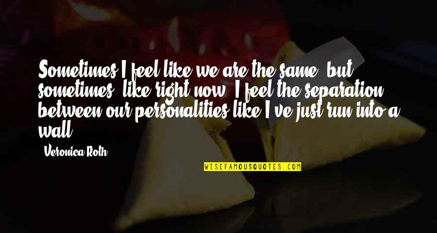 Personalities And Relationships Quotes By Veronica Roth: Sometimes I feel like we are the same,