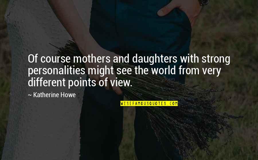 Personalities Different Quotes By Katherine Howe: Of course mothers and daughters with strong personalities Personalities Different Quotes By Katherine Howe: Of course mothers and daughters with strong personalities