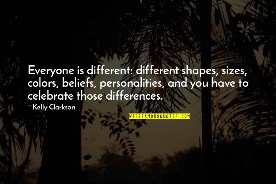 Personalities Different Quotes By Kelly Clarkson: Everyone is different: different shapes, sizes, colors, beliefs,