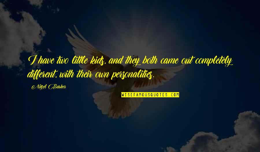 Personalities Different Quotes By Nigel Barker: I have two little kids, and they both