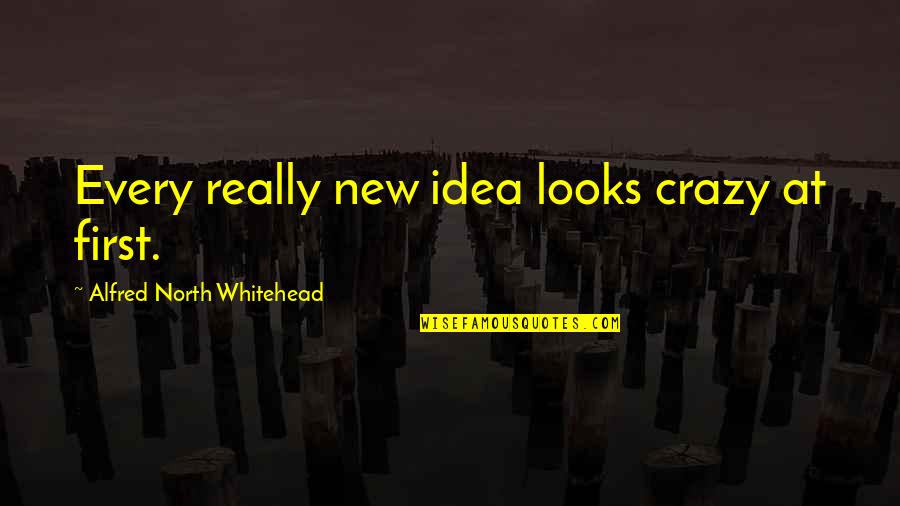 Personality And Appearance Quotes By Alfred North Whitehead: Every really new idea looks crazy at first.