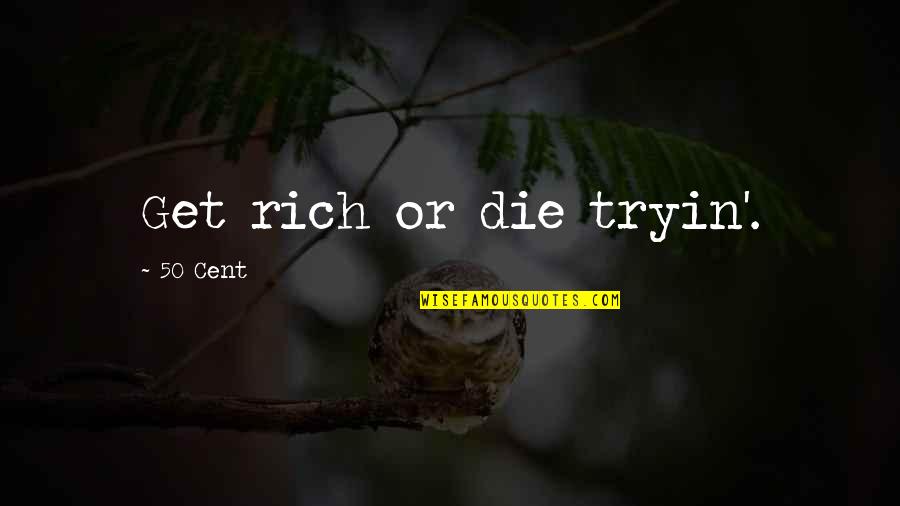 Personality And Attitude Quotes By 50 Cent: Get rich or die tryin'.