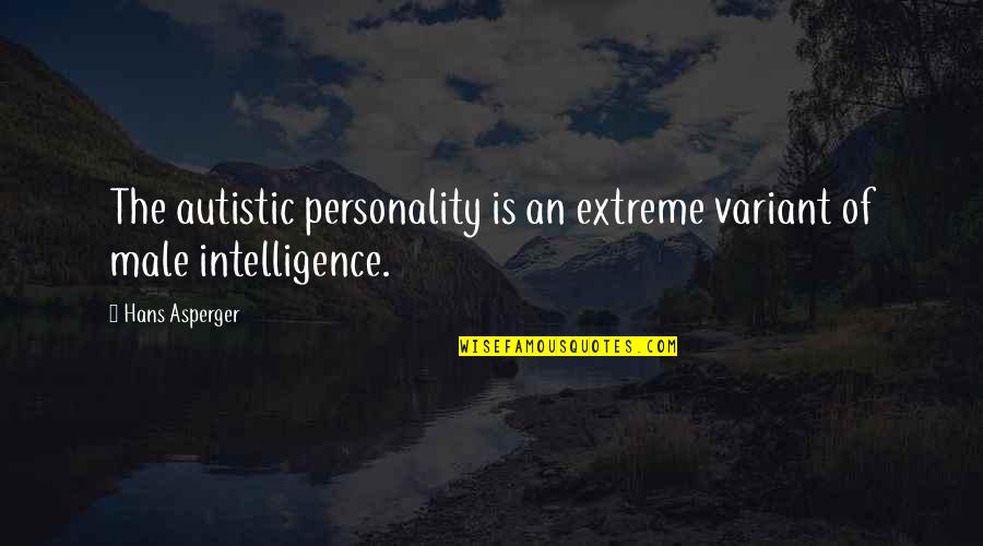 Personality And Intelligence Quotes By Hans Asperger: The autistic personality is an extreme variant of