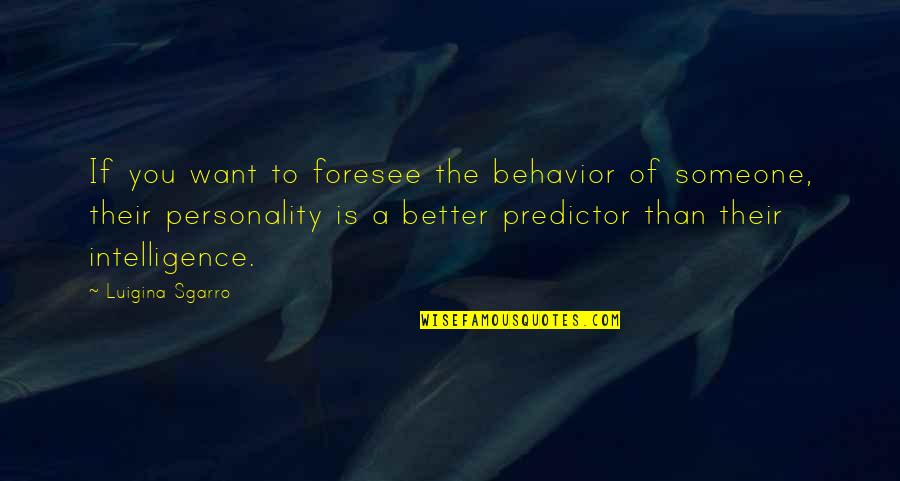 Personality And Intelligence Quotes By Luigina Sgarro: If you want to foresee the behavior of