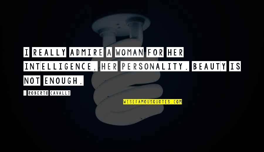 Personality And Intelligence Quotes By Roberto Cavalli: I really admire a woman for her intelligence,
