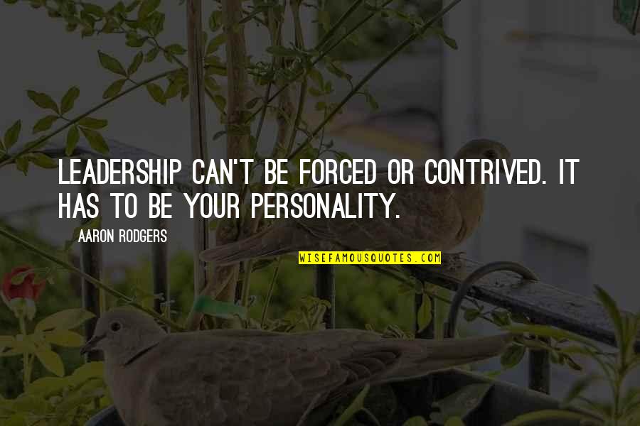 Personality And Leadership Quotes By Aaron Rodgers: Leadership can't be forced or contrived. It has