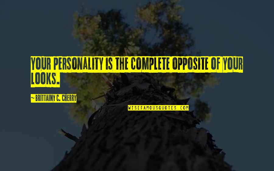 Personality And Looks Quotes By Brittainy C. Cherry: Your personality is the complete opposite of your