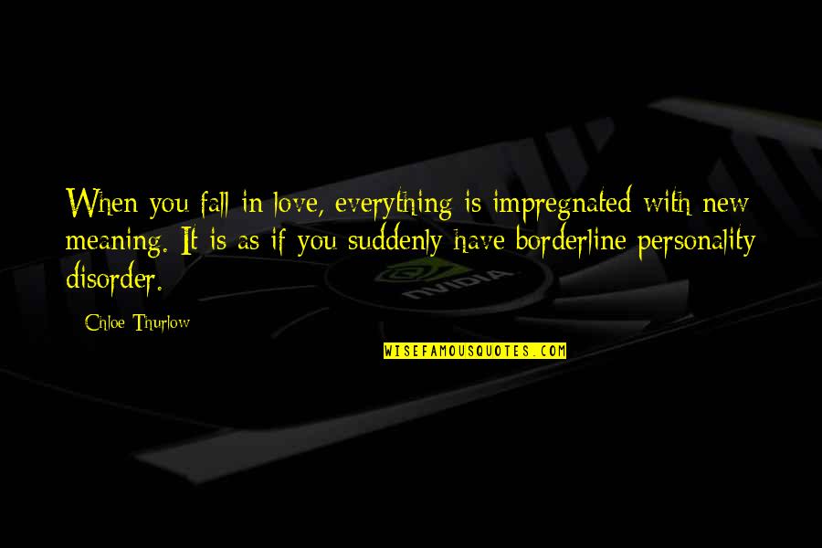Personality And Love Quotes By Chloe Thurlow: When you fall in love, everything is impregnated