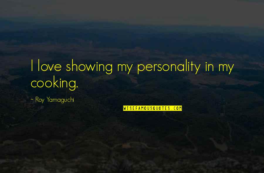 Personality And Love Quotes By Roy Yamaguchi: I love showing my personality in my cooking.