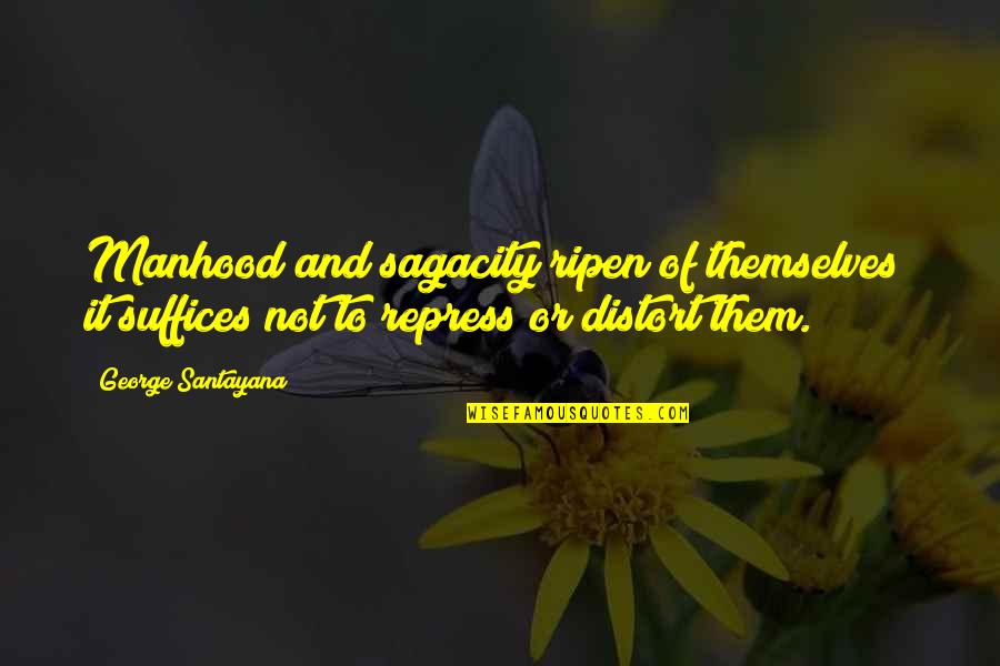 Personality And Quotes By George Santayana: Manhood and sagacity ripen of themselves; it suffices Personality And Quotes By George Santayana: Manhood and sagacity ripen of themselves; it suffices