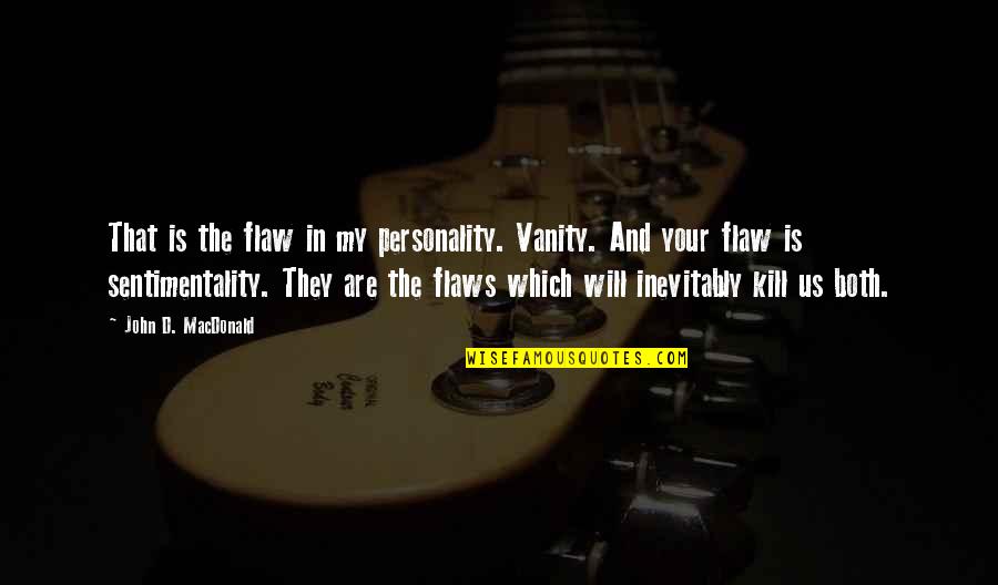 Personality And Quotes By John D. MacDonald: That is the flaw in my personality. Vanity. Personality And Quotes By John D. MacDonald: That is the flaw in my personality. Vanity.