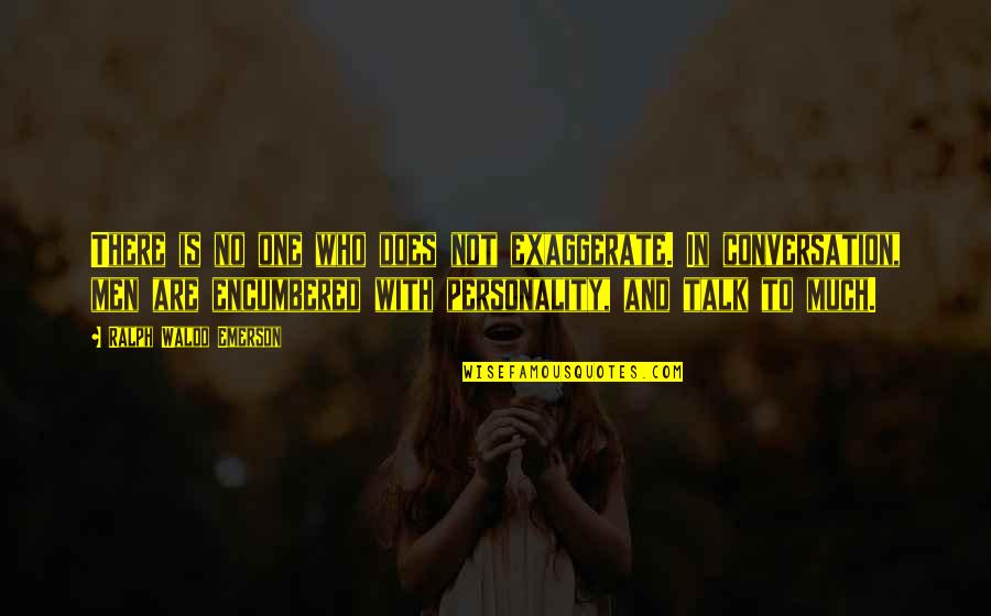 Personality And Quotes By Ralph Waldo Emerson: There is no one who does not exaggerate. Personality And Quotes By Ralph Waldo Emerson: There is no one who does not exaggerate.