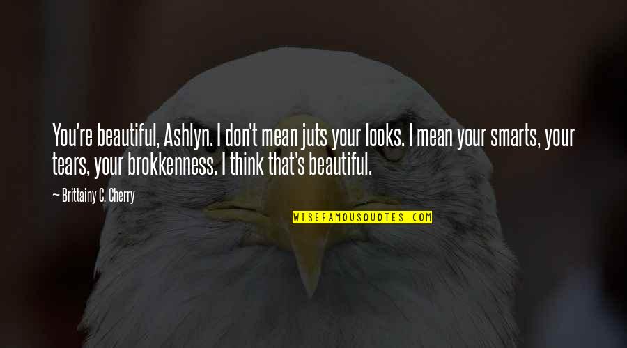 Personality And Smile Quotes By Brittainy C. Cherry: You're beautiful, Ashlyn. I don't mean juts your Personality And Smile Quotes By Brittainy C. Cherry: You're beautiful, Ashlyn. I don't mean juts your