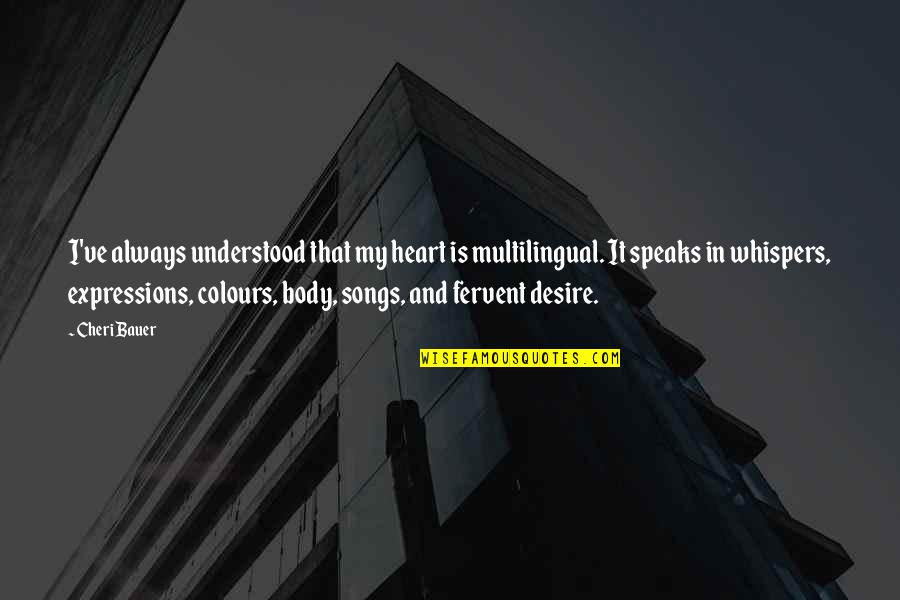 Personality And Smile Quotes By Cheri Bauer: I've always understood that my heart is multilingual. Personality And Smile Quotes By Cheri Bauer: I've always understood that my heart is multilingual.