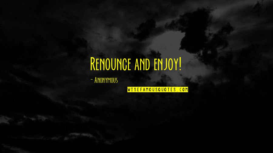 Personality Captures Quotes By Anonymous: Renounce and enjoy! Personality Captures Quotes By Anonymous: Renounce and enjoy!