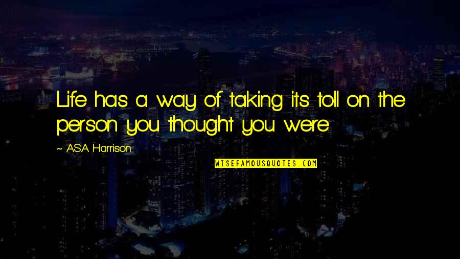 Personality Change Quotes By A.S.A Harrison: Life has a way of taking its toll