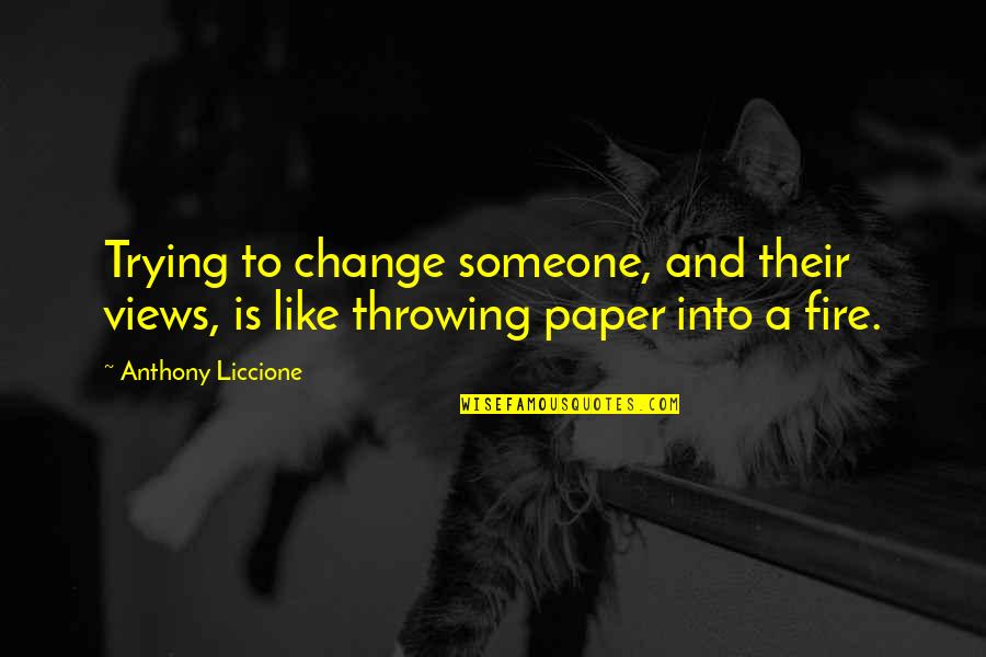 Personality Change Quotes By Anthony Liccione: Trying to change someone, and their views, is