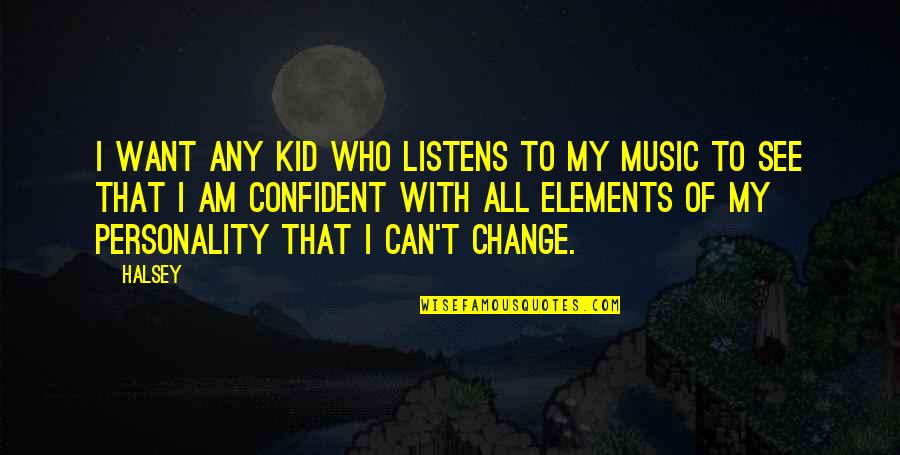 Personality Change Quotes By Halsey: I want any kid who listens to my Personality Change Quotes By Halsey: I want any kid who listens to my