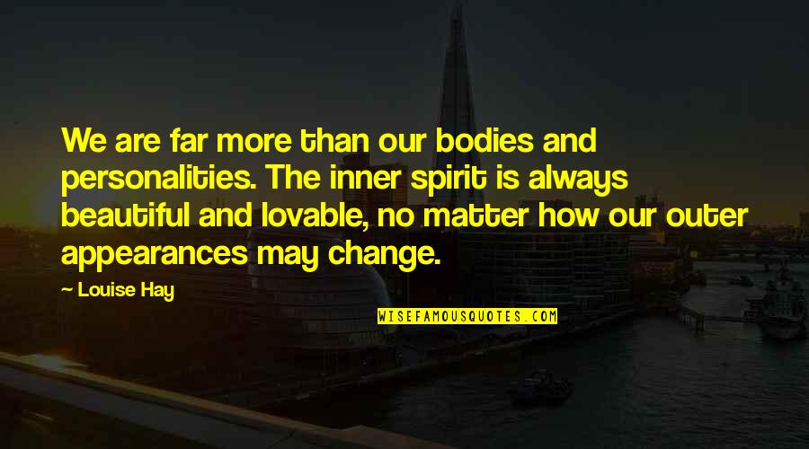 Personality Change Quotes By Louise Hay: We are far more than our bodies and Personality Change Quotes By Louise Hay: We are far more than our bodies and