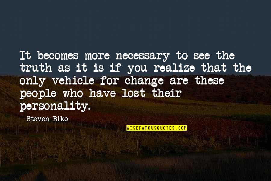 Personality Change Quotes By Steven Biko: It becomes more necessary to see the truth Personality Change Quotes By Steven Biko: It becomes more necessary to see the truth