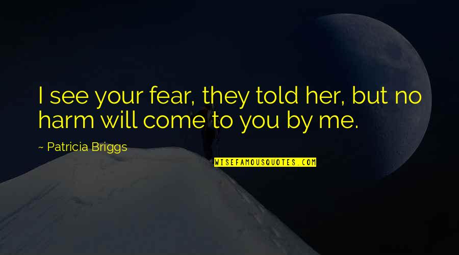 Personality Counts Quotes By Patricia Briggs: I see your fear, they told her, but