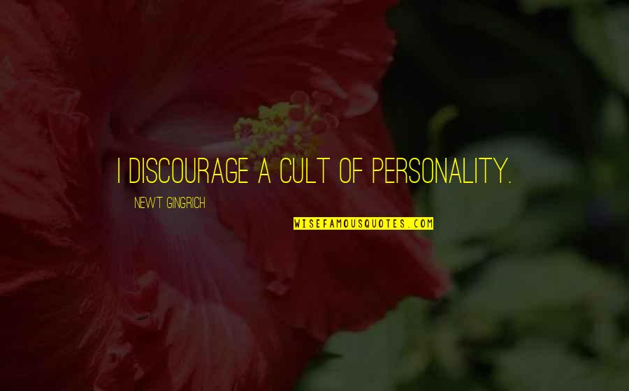 Personality Cult Quotes By Newt Gingrich: I discourage a cult of personality.