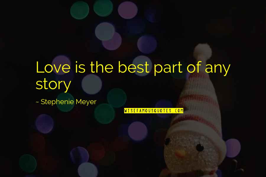 Personality Defining Quotes By Stephenie Meyer: Love is the best part of any story