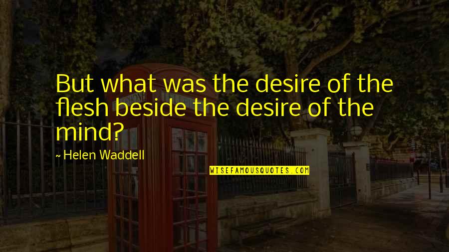 Personality Development For Students Quotes By Helen Waddell: But what was the desire of the flesh
