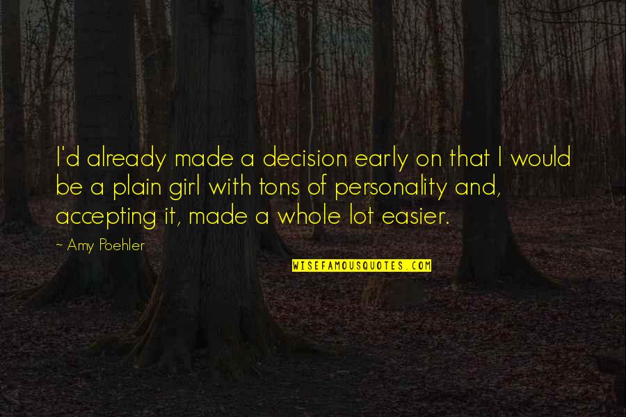 Personality Girl Quotes By Amy Poehler: I'd already made a decision early on that