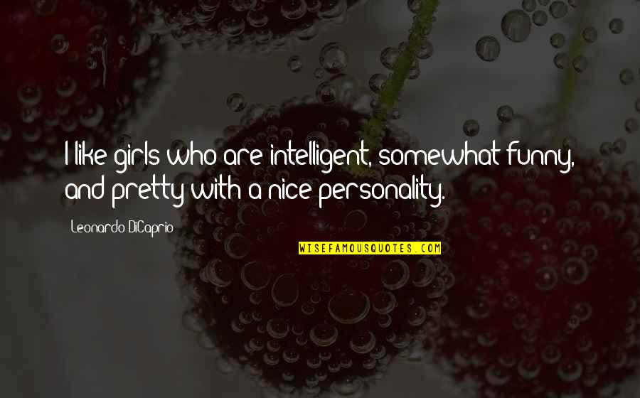 Personality Girl Quotes By Leonardo DiCaprio: I like girls who are intelligent, somewhat funny,