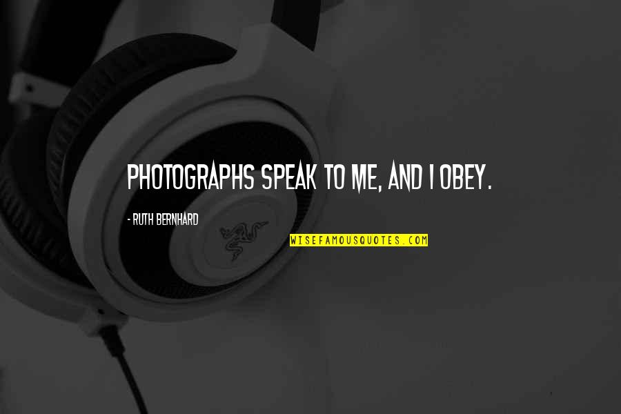 Personality In Hindi Quotes By Ruth Bernhard: Photographs speak to me, and I obey.