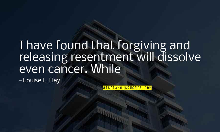 Personality In The Workplace Quotes By Louise L. Hay: I have found that forgiving and releasing resentment