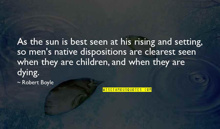 Personality Is Best Quotes By Robert Boyle: As the sun is best seen at his Personality Is Best Quotes By Robert Boyle: As the sun is best seen at his