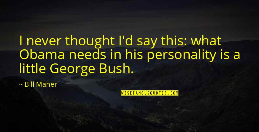 Personality Is Thought Quotes By Bill Maher: I never thought I'd say this: what Obama