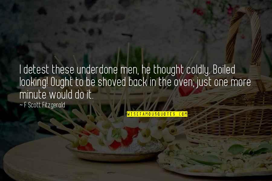 Personality Is Thought Quotes By F Scott Fitzgerald: I detest these underdone men, he thought coldly. Personality Is Thought Quotes By F Scott Fitzgerald: I detest these underdone men, he thought coldly.
