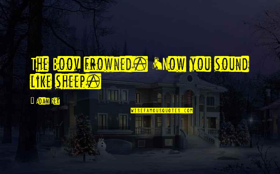 Personality Isnt Permanent Quotes By Adam Rex: The Boov frowned. 'Now you sound like sheep.