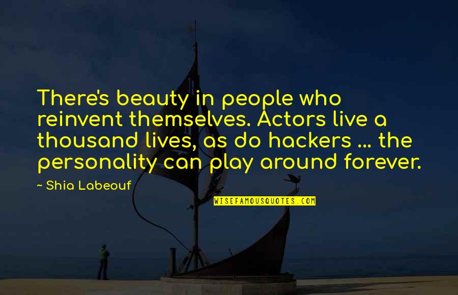 Personality Not Beauty Quotes By Shia Labeouf: There's beauty in people who reinvent themselves. Actors