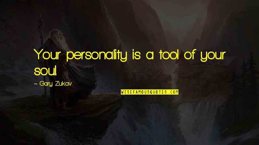 Personality Of A Quotes By Gary Zukav: Your personality is a tool of your soul.