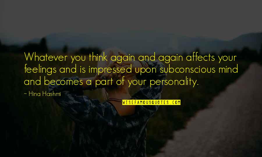 Personality Of A Quotes By Hina Hashmi: Whatever you think again and again affects your