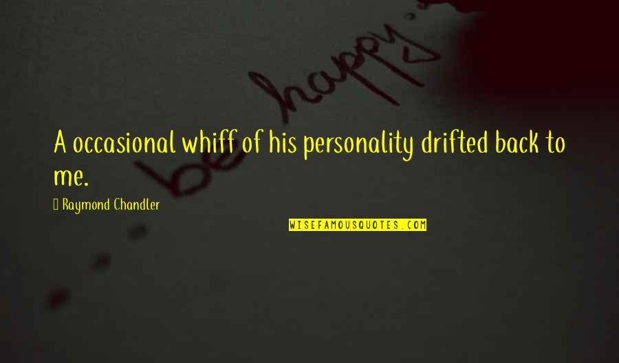 Personality Of A Quotes By Raymond Chandler: A occasional whiff of his personality drifted back