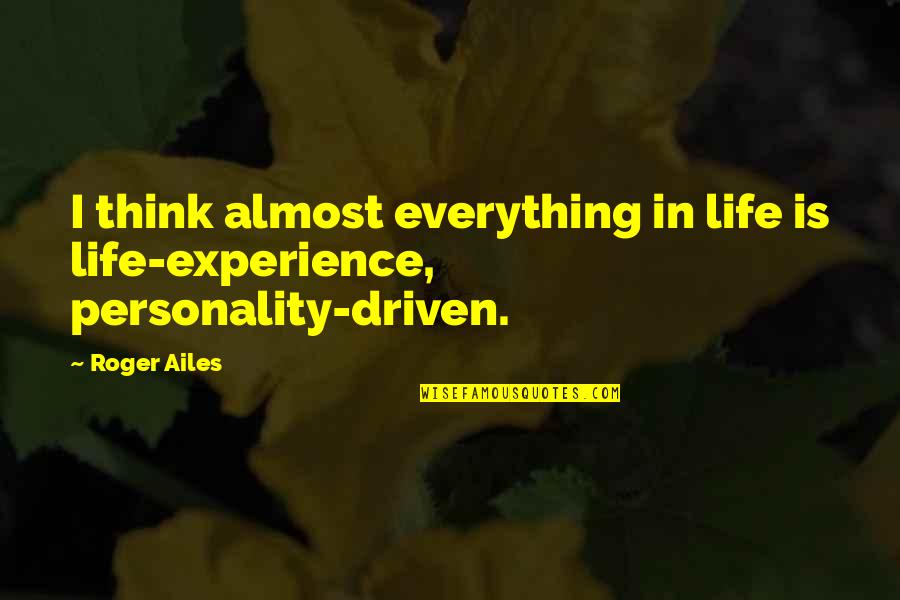 Personality Over Everything Quotes By Roger Ailes: I think almost everything in life is life-experience,