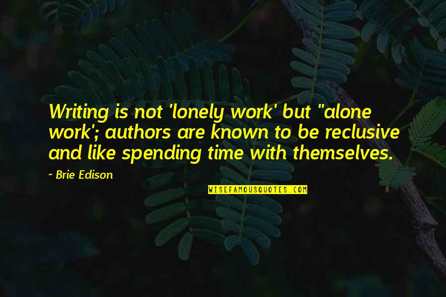 Personality Pics With Quotes By Brie Edison: Writing is not 'lonely work' but "alone work'; Personality Pics With Quotes By Brie Edison: Writing is not 'lonely work' but "alone work';