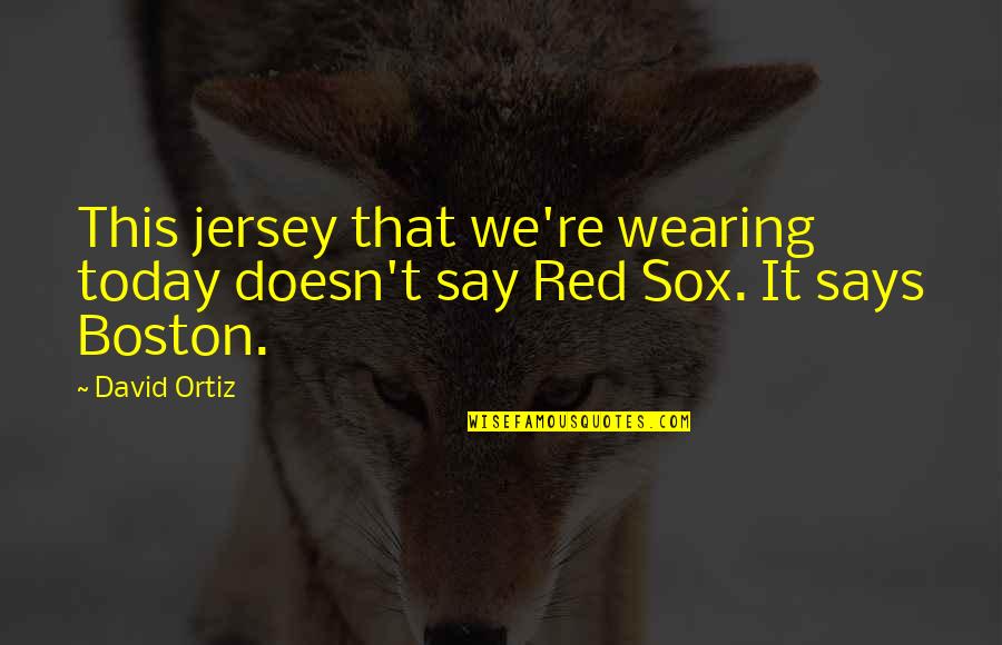 Personality Pinterest Quotes By David Ortiz: This jersey that we're wearing today doesn't say Personality Pinterest Quotes By David Ortiz: This jersey that we're wearing today doesn't say