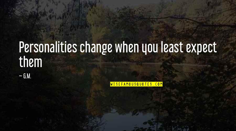 Personality Pinterest Quotes By G.M.: Personalities change when you least expect them Personality Pinterest Quotes By G.M.: Personalities change when you least expect them