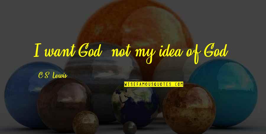 Personality Psychology Quotes By C.S. Lewis: I want God, not my idea of God.